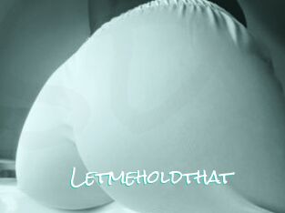 Letmeholdthat