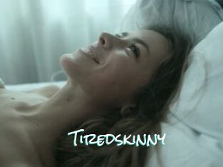 Tiredskinny