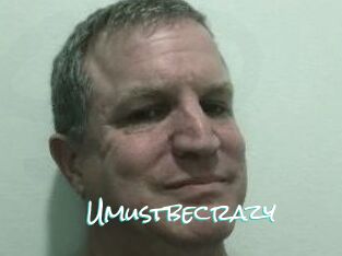 Umustbecrazy