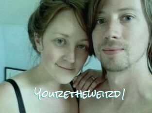 Youretheweird1